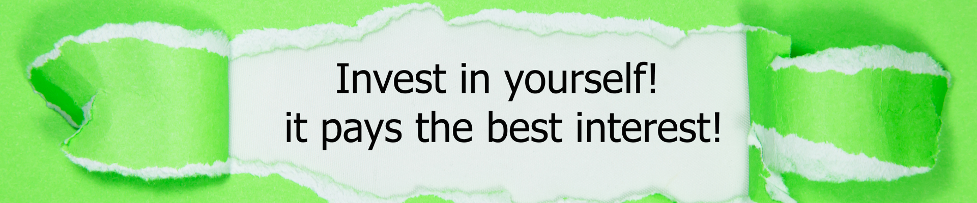 Invest in yourself! It pays the best interest